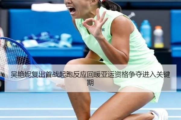 吴艳妮复出首战起跑反应回暖亚运资格争夺进入关键期
