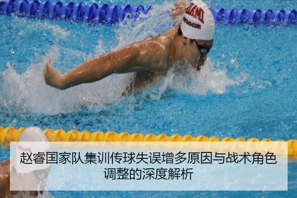 赵睿国家队集训传球失误增多原因与战术角色调整的深度解析
